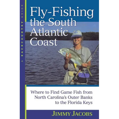 Fly-Fishing the South Atlantic Coast: Where to Find Game Fish from North Carolina's Outer Banks to the Florida Keys - Paperback