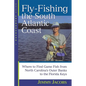 Fly-Fishing the South Atlantic Coast: Where to Find Game Fish from North Carolina's Outer Banks to the Florida Keys - Paperback