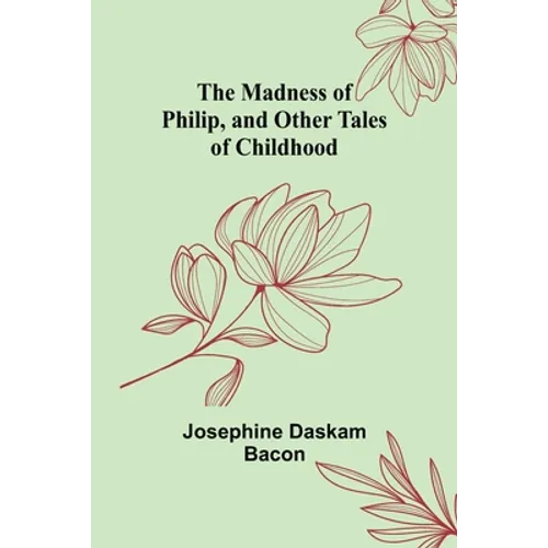 The Madness of Philip, and Other Tales of Childhood - Paperback