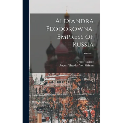 Alexandra Feodorowna, Empress of Russia; Volume 1 - Hardcover