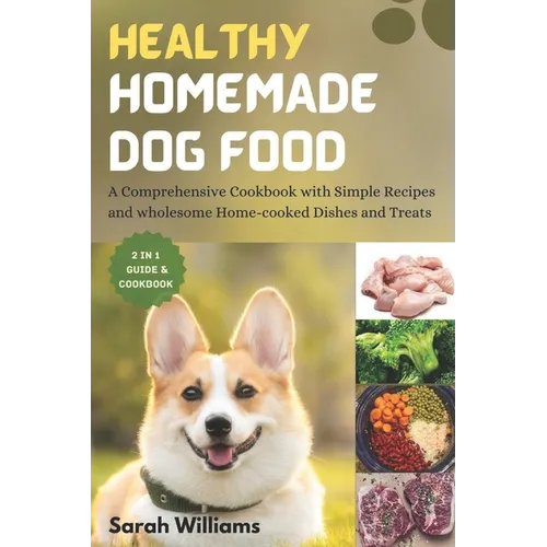 Healthy Homemade Dog Food: A Comprehensive Cookbook with Simple Recipes and wholesome Home-cooked Dishes and Treats - Paperback