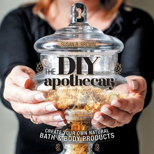 The DIY Apothecary: Create Your Own Natural Bath & Body Products - Paperback