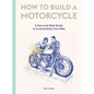 How to Build a Motorcycle: A Nut-And-Bolt Guide to Customizing Your Bike - Hardcover