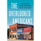 The Overlooked Americans: The Resilience of Our Rural Towns and What It Means for Our Country - Hardcover