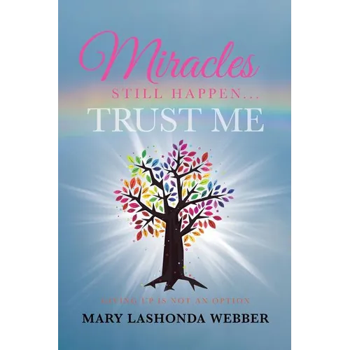 Miracles Still Happen... Trust Me: Giving Up Is Not An Option - Paperback