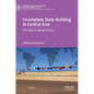 Incomplete State-Building in Central Asia: The State as Social Practice - Hardcover