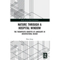Nature through a Hospital Window: The Therapeutic Benefits of Landscape in Architectural Design - Paperback