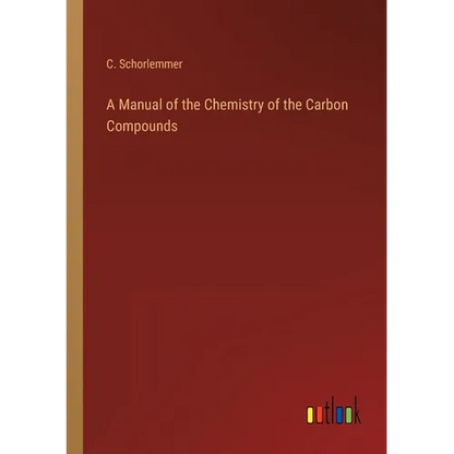 A Manual of the Chemistry of the Carbon Compounds - Paperback