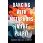 Dancing with Metaphors in the Pulpit - Hardcover