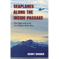 Seaplanes Along the Inside Passage: The Highs and Lows of a Modern Bush Pilot - Paperback