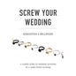 Screw Your Wedding: A Candid Guide to Wedding Planning by a Jaded Event Planner - Paperback