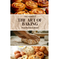The Art of Baking: From Pastries to Bread - Paperback