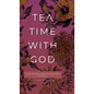 Tea Time with God: Heartwarming Insights to Refresh your Soul - Hardcover