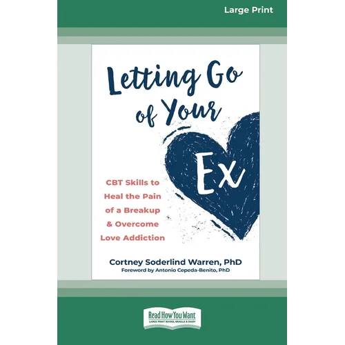 Letting Go of Your Ex: CBT Skills to Heal the Pain of a Breakup and Overcome Love Addiction (16pt Large Print Edition) - Paperback