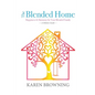 The Blended Home: A Holistic Guide to Happiness & Harmony for Your Blended Family - Paperback