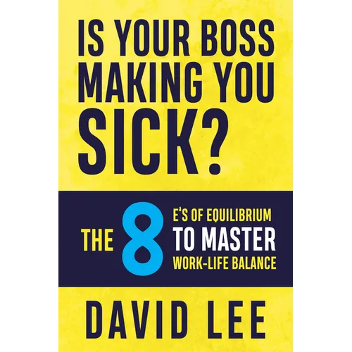 Is Your Boss Making You Sick?: The 8 E's of Equilibrium to Master Work-Life Balance - Paperback