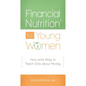 Financial NutritionÂ(R) for Young Women: How (and Why) to Teach Girls about Money - Hardcover