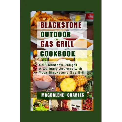 Blackstone Outdoor Gas Grill Cookbook: Grill Master's Delight a Culinary Journey with Your Blackstone Gas Grill - Paperback