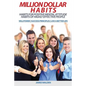 Million Dollar Habits: Habits for Positive Mental Attitude: Habits of Highly Effective People (WILLPOWER - SUCCESS PRINCIPLES - LIVE A BETTER - Paperback