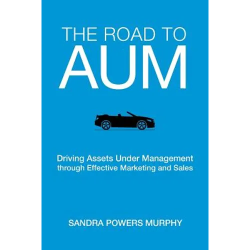 The Road to AUM: Driving Assets Under Management through Effective Marketing and Sales - Paperback