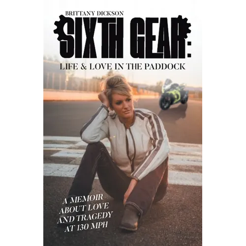Sixth Gear: Life and Love in the Paddock: A Memoir about Love and Tragedy at 130 mph - Paperback