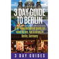 3 Day Guide to Berlin -A 72-hour Definitive Guide on What to See, Eat and Enjoy - Paperback