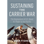 Sustaining the Carrier War: The Deployment of U.S. Naval Air Power to the Pacific - Hardcover