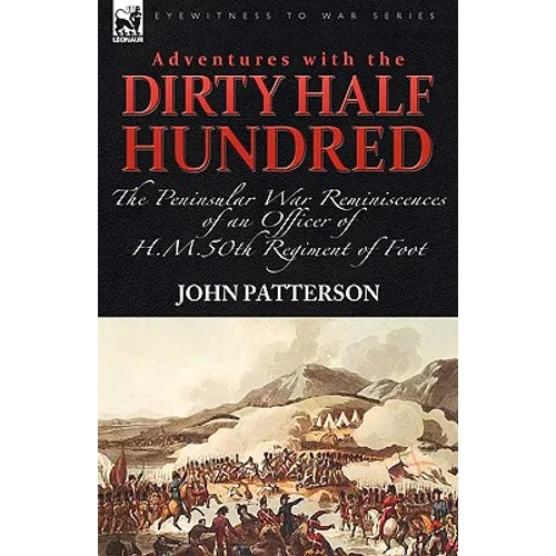 Adventures with the "Dirty Half Hundred"-the Peninsular War Reminiscences of an Officer of H. M. 50th Regiment of Foot - Paperback