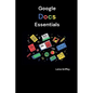 Google Docs Essentials: Your Complete Guide to Document Creation and Collaboration - Paperback