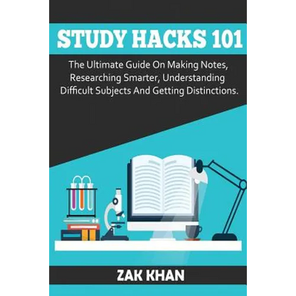 Study Hacks 101: The Ultimate Guide On Making Notes, Researching Smarter, Understanding Difficult Subjects And Getting Distinctions - Paperback
