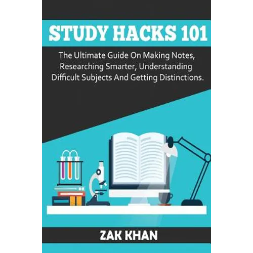 Study Hacks 101: The Ultimate Guide On Making Notes, Researching Smarter, Understanding Difficult Subjects And Getting Distinctions - Paperback