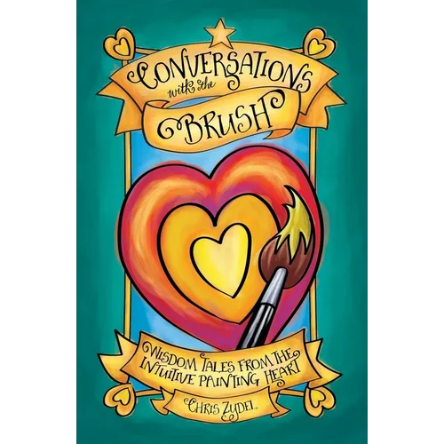 Conversations with the Brush: Wisdom Tales from the Intuitive Painting Heart - Paperback