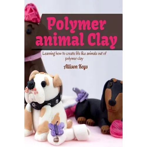 Polymer animal clay learning how to create life like animals out of polymer clay - Paperback