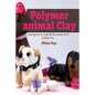 Polymer animal clay learning how to create life like animals out of polymer clay - Paperback
