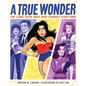 A True Wonder: The Comic Book Hero Who Changed Everything - Hardcover