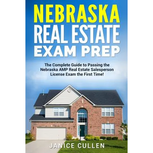 Nebraska Real Estate Exam Prep: The Complete Guide to Passing the Nebraska AMP Real Estate Salesperson License Exam the First Time! - Paperback