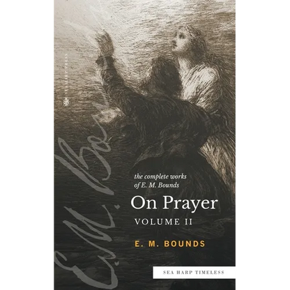 The Complete Works of E.M. Bounds On Prayer: Vol 2 (Sea Harp Timeless series) - Paperback