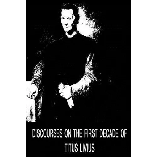 Discourses On The First Decade Of Titus Livius - Paperback