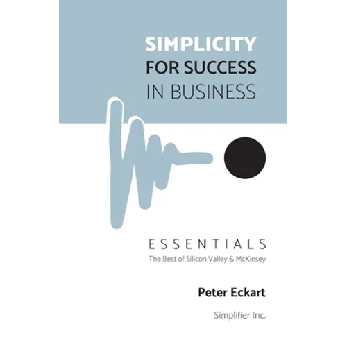 Simplicity for Success in Business - Essentials: The Best of Silicon Valley and McKinsey - Paperback