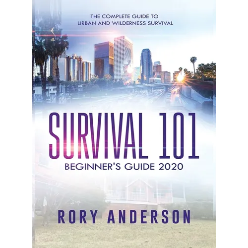 Survival 101 Beginner's Guide 2020: The Complete Guide To Urban And Wilderness Survival - Hardcover