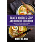 Ramen Noodle Soup And Chinese Cookbook: 2 Books In 1: Over 150 Recipes Cookbook For Classic Asian Comfort Food - Paperback