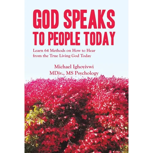 God Speaks to People Today: Learn 64 Methods on How to Hear from the True Living God Today - Hardcover