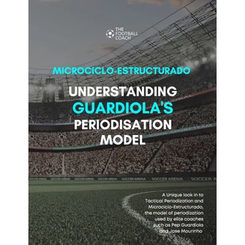 Modern Periodisation - Tactical Periodization v Microciclo-Estructurado: Understanding Guardiola's Training Model - Paperback