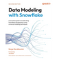 Data Modeling with Snowflake - Second Edition: A practical guide to accelerating Snowflake development using universal modeling techniques - Paperback