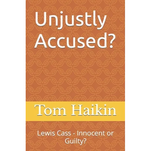 Unjustly Accused?: Lewis Cass - Innocent or Guilty? - Paperback