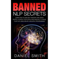 Banned NLP Secrets: Learn How To Gain Self Mastery, Influence People, Achieve Your Goals And Radically Change Your Life Using Neuro-Lingui - Paperback