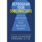 Reprogram Your Subconscious: How to Use Hypnosis to Get What You Really Want - Paperback