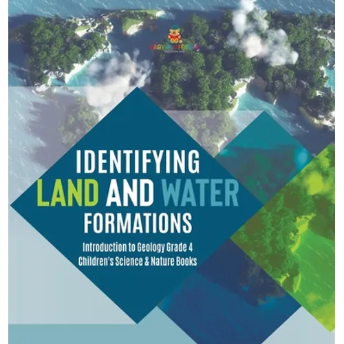 Identifying Land and Water Formations Introduction to Geology Grade 4 Children's Science & Nature Books - Hardcover
