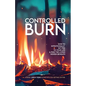 Controlled Burn: How to Intentionally Set Fire to Your Life & Find the Living Hidden Beneath - Paperback