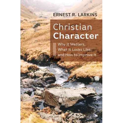 Christian Character: Why It Matters, What It Looks Like, and How to Improve It - Hardcover